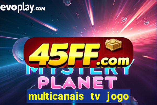 multicanais tv jogo ao vivo